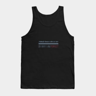 Nobody knows who we are or why I Am Perfect Motivation Inspiration Tank Top